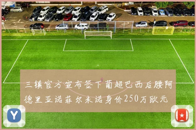 三镇官方宣布签下葡超巴西后腰阿德里亚诺菲尔米诺身价250万欧元
