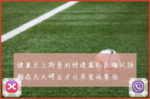 健康至上斯普利特透露队医确认杨瀚森无大碍后才让其重返赛场
