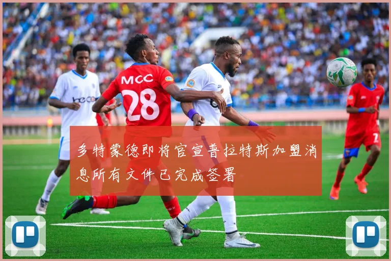 多特蒙德即将官宣普拉特斯加盟消息所有文件已完成签署