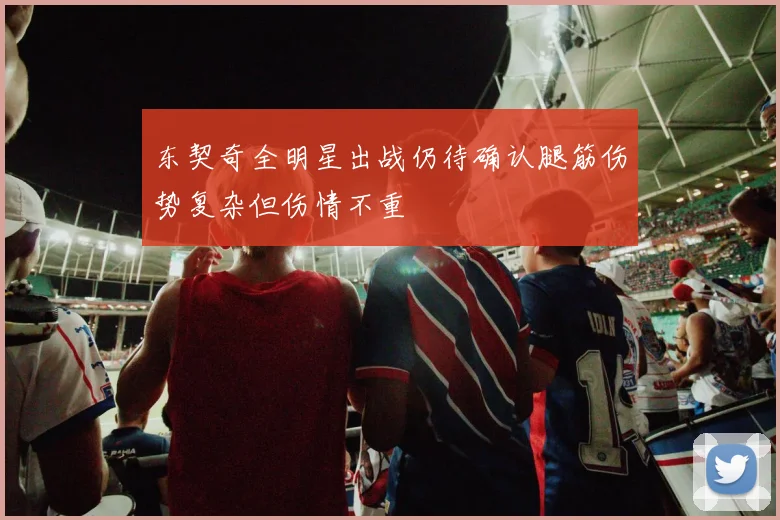 东契奇全明星出战仍待确认腿筋伤势复杂但伤情不重